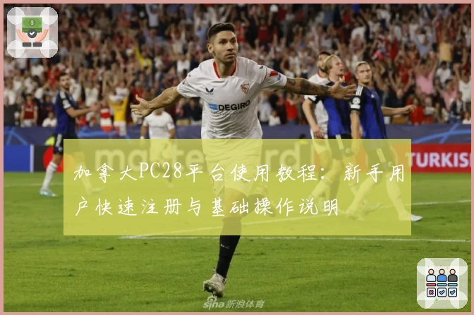 加拿大PC28平台使用教程:新手用户快速注册与基础操作说明