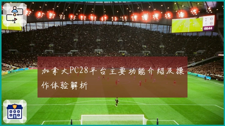 加拿大PC28平台主要功能介绍及操作体验解析